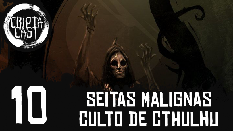 Imagem em formato de banner/capa com a logo do CriptaCast, o número 10 representando o número do episódio em questão e os dizeres "Seitas Malignas Culto de Cthulhu", atrás uma pessoa sem sexo definido realizando um ritual os braços extendidos.