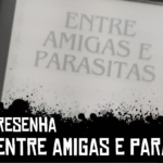 Entre Amigas e Parasitas (2023) | Resenha