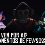 O que vem por aí? Lançamentos de Fevereiro/2025